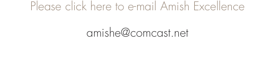 Please click here to e-mail Amish Excellence  amishe@comc